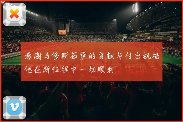 感谢马修斯茹萨的贡献与付出祝福他在新征程中一切顺利